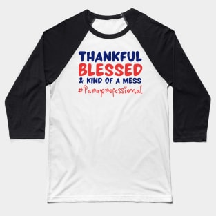 Thankful Blessed And Kind Of A Mess paraprofessional Baseball T-Shirt